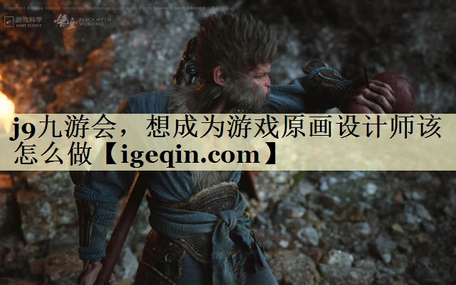j9九游会，想成为游戏原画设计师该怎么做