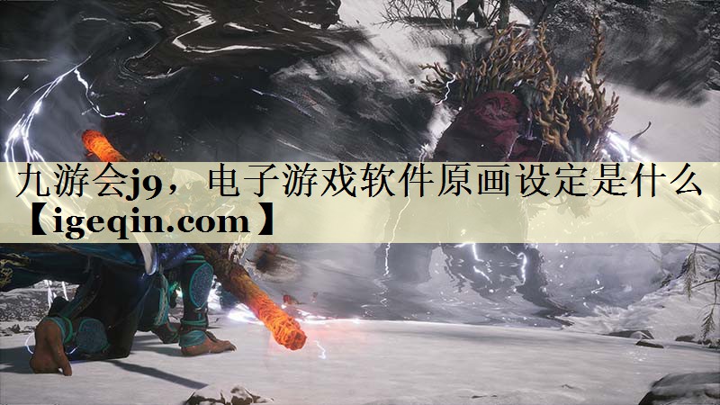 九游会j9，电子游戏软件原画设定是什么