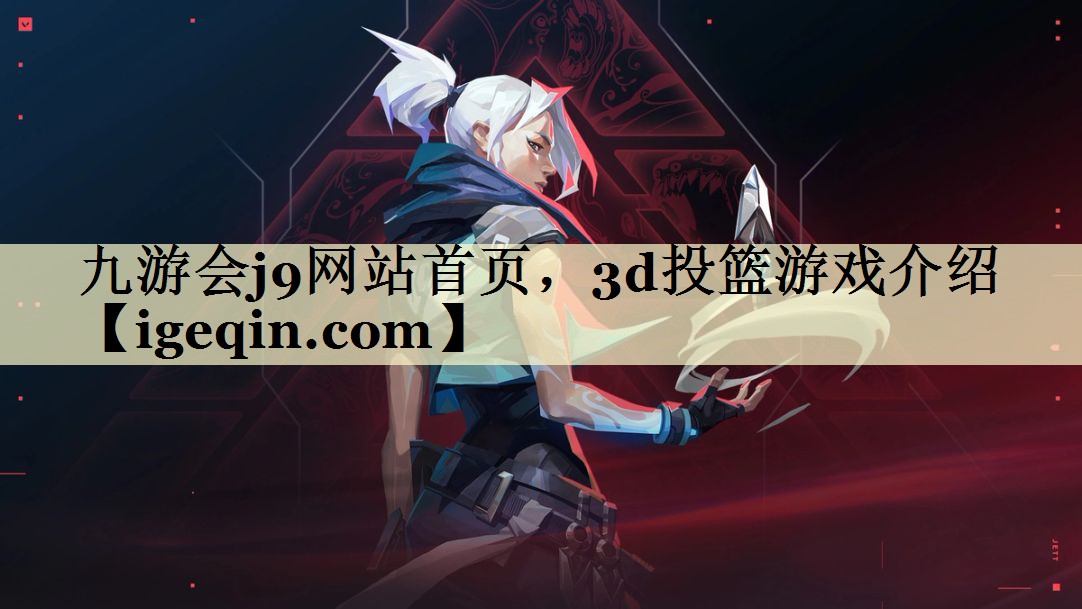 九游会j9网站首页，3d投篮游戏介绍
