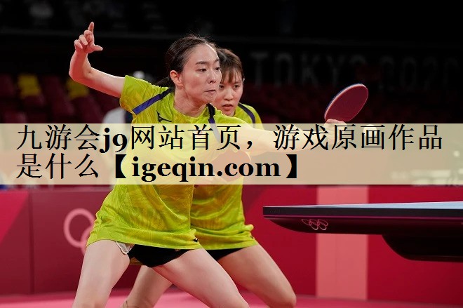 九游会j9网站首页，游戏原画作品是什么