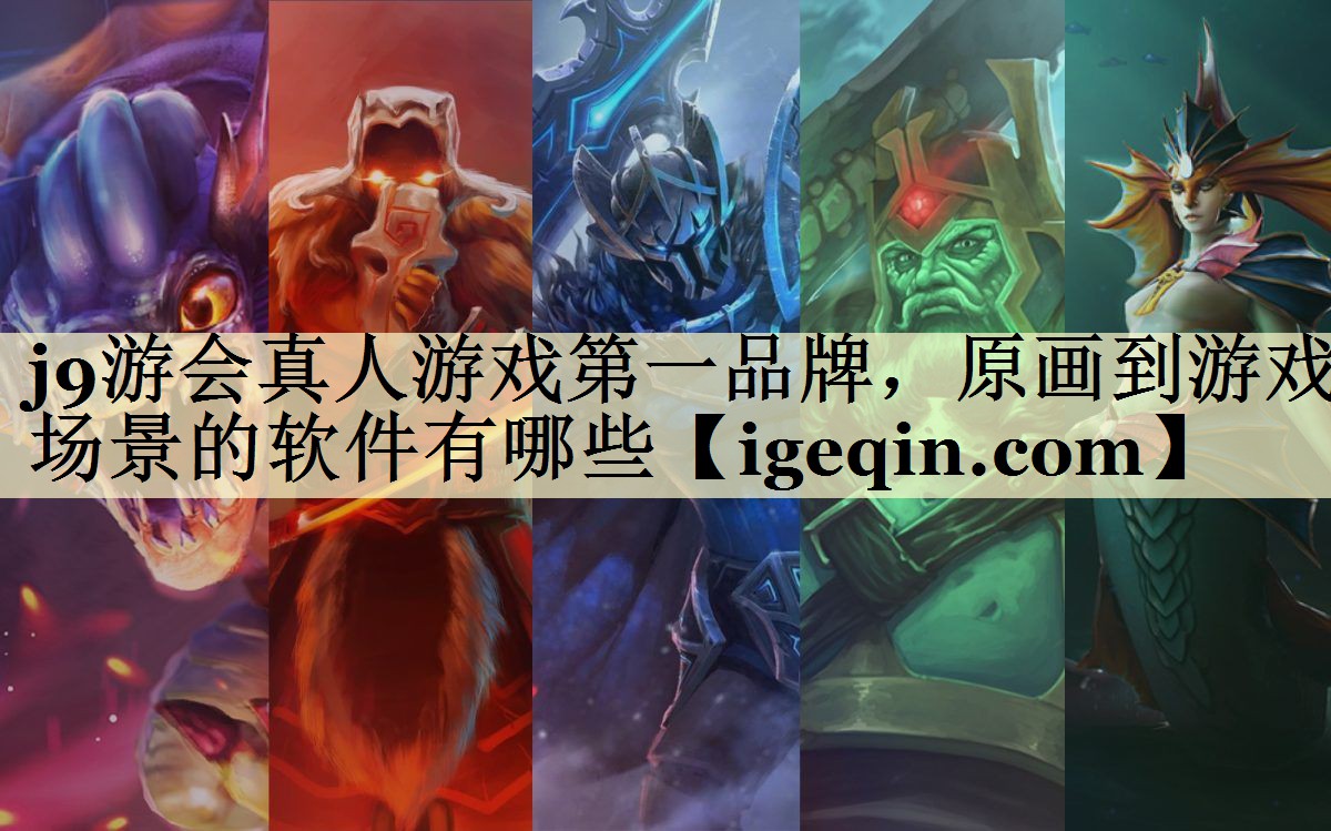 j9游会真人游戏第一品牌，原画到游戏场景的软件有哪些