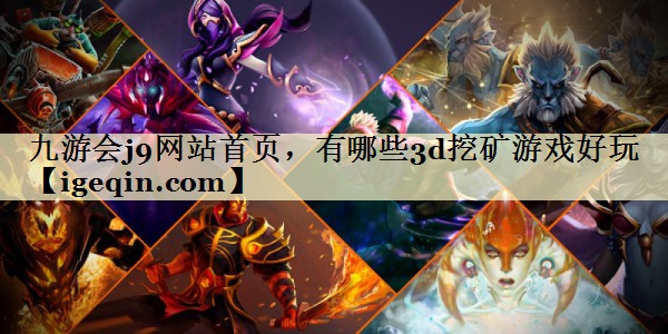 九游会j9网站首页，有哪些3d挖矿游戏好玩