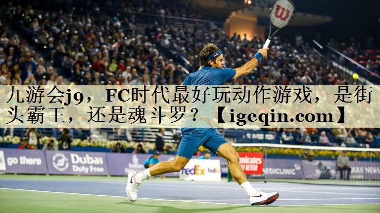 九游会j9，FC时代最好玩动作游戏，是街头霸王，还是魂斗罗？