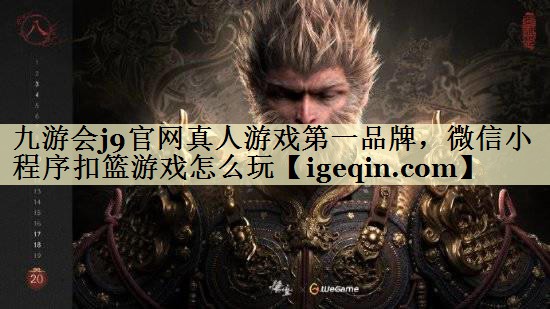 九游会j9官网真人游戏第一品牌，微信小程序扣篮游戏怎么玩