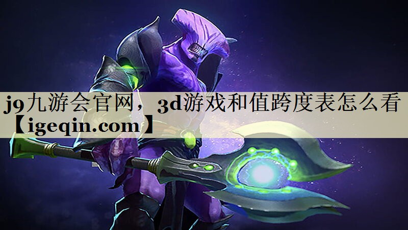 j9九游会官网，3d游戏和值跨度表怎么看
