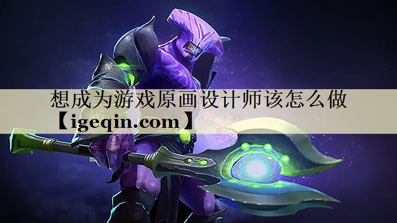 想成为游戏原画设计师该怎么做
