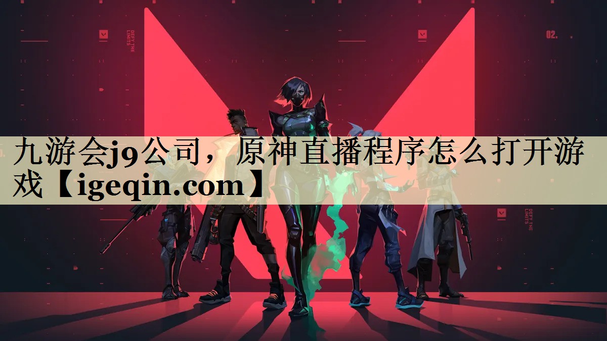九游会j9公司，原神直播程序怎么打开游戏