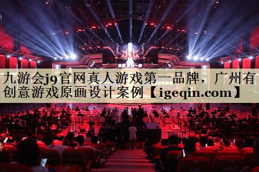九游会j9官网真人游戏第一品牌，广州有创意游戏原画设计案例