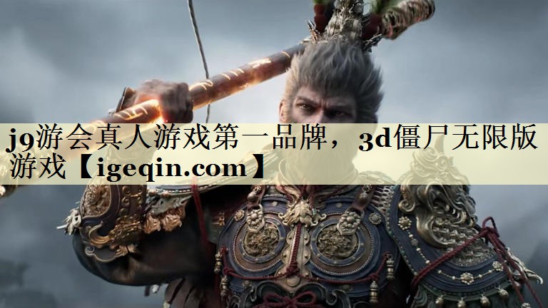 j9游会真人游戏第一品牌，3d僵尸无限版游戏