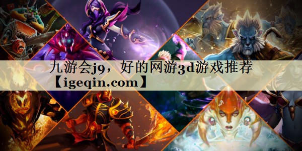 九游会j9，好的网游3d游戏推荐