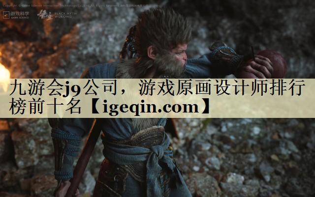 九游会j9公司，游戏原画设计师排行榜前十名
