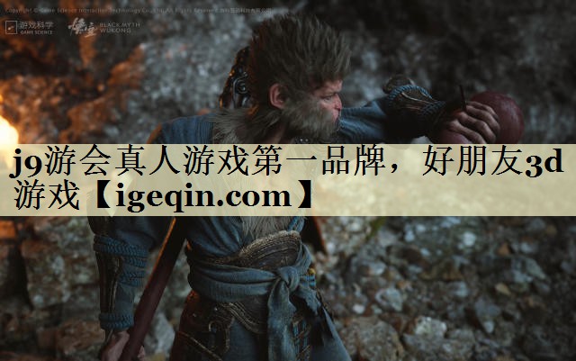 j9游会真人游戏第一品牌，好朋友3d游戏