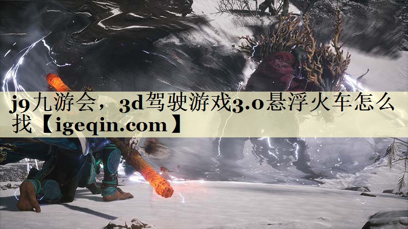 3d驾驶游戏3.0悬浮火车怎么找 3d驾驶游戏3.0悬浮火车怎么找