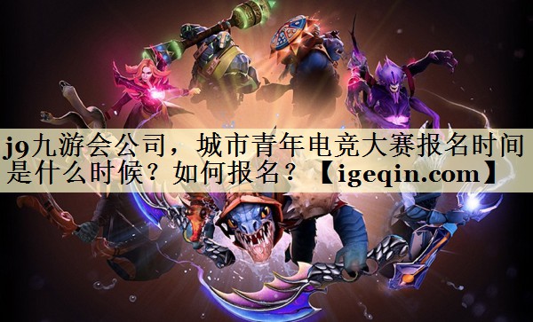 城市青年电竞大赛报名时间是什么时候？如何报名？