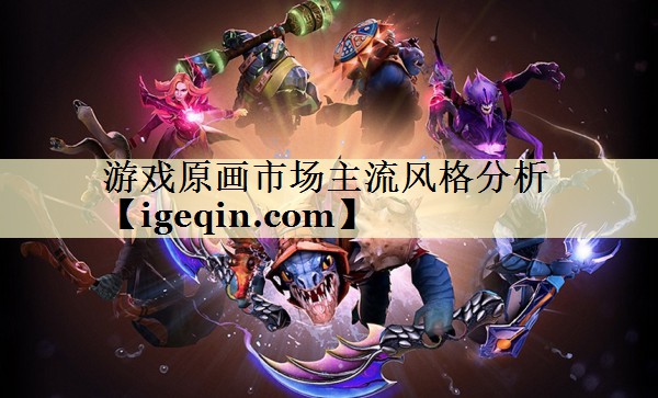 游戏原画市场主流风格分析
